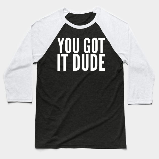 You Got It Dude Baseball T-Shirt by GrayDaiser